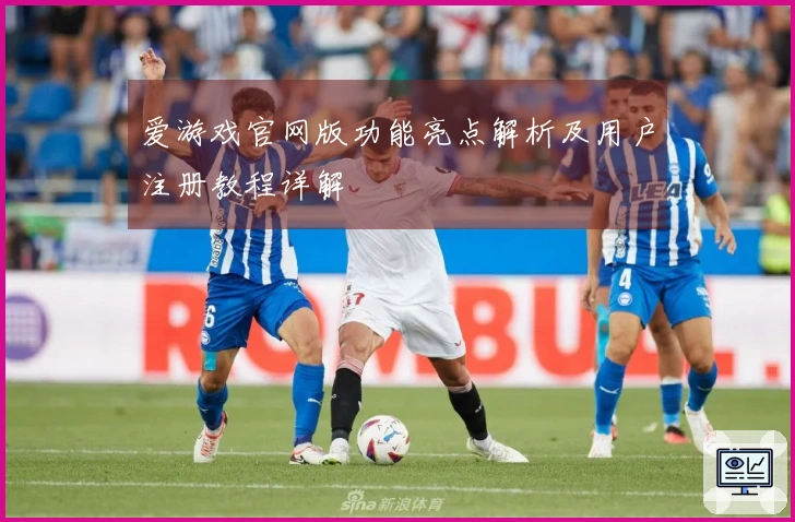 爱游戏官网版功能亮点解析及用户注册教程详解