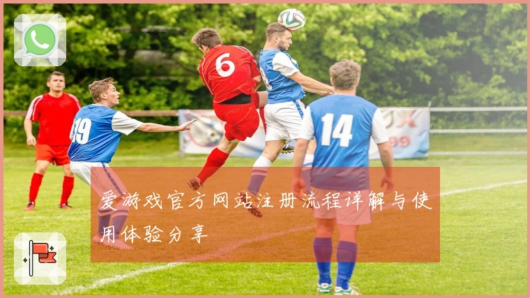爱游戏官方网站注册流程详解与使用体验分享